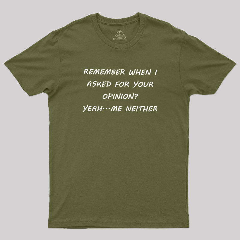 Remember When I Asked For Your Opinion  T-Shirt