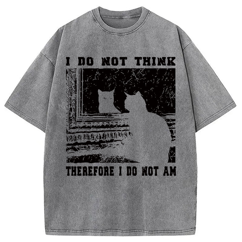 bbb I Don't Think Therefor I Don't Am Washed T-Shirt
