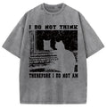 bbb I Don't Think Therefor I Don't Am Washed T-Shirt
