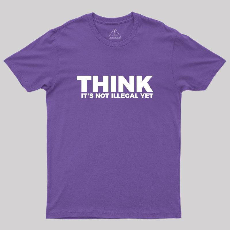 Think It's Not Illegal  T-Shirt