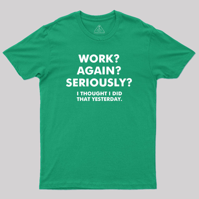 Work ? Again ? Seriously ?  T-Shirt