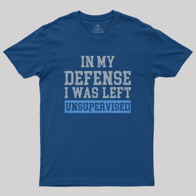 In my Defense I was Left Unsupervised  T-Shirt