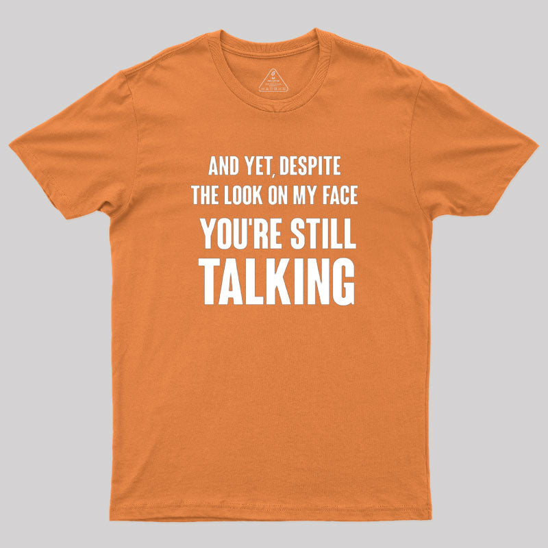 Despite The Look On My Face You're Still Talking  T-Shirt