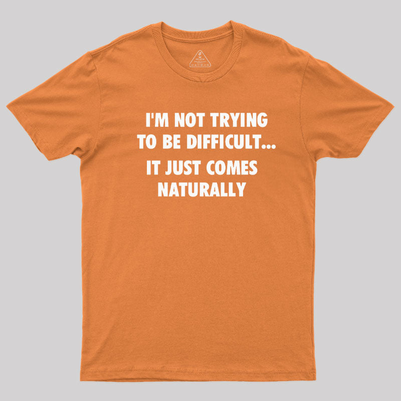 I'm Not Trying To Be Difficult  T-Shirt