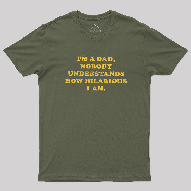 I'm A Dad Nobody Understands How Hilarious I Am  T-Shirt