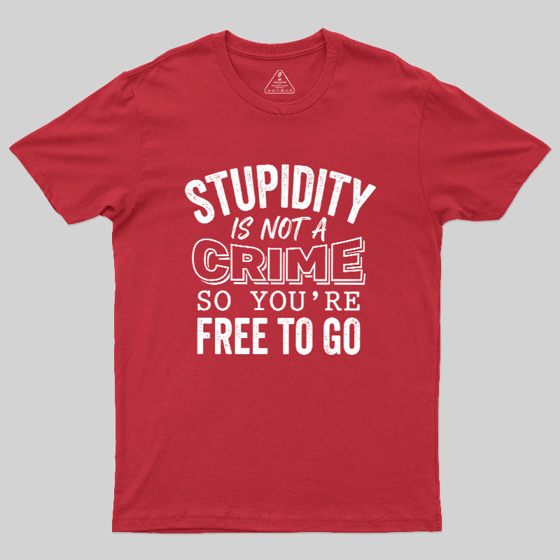 Stupidity Is Not A Crime  T-Shirt
