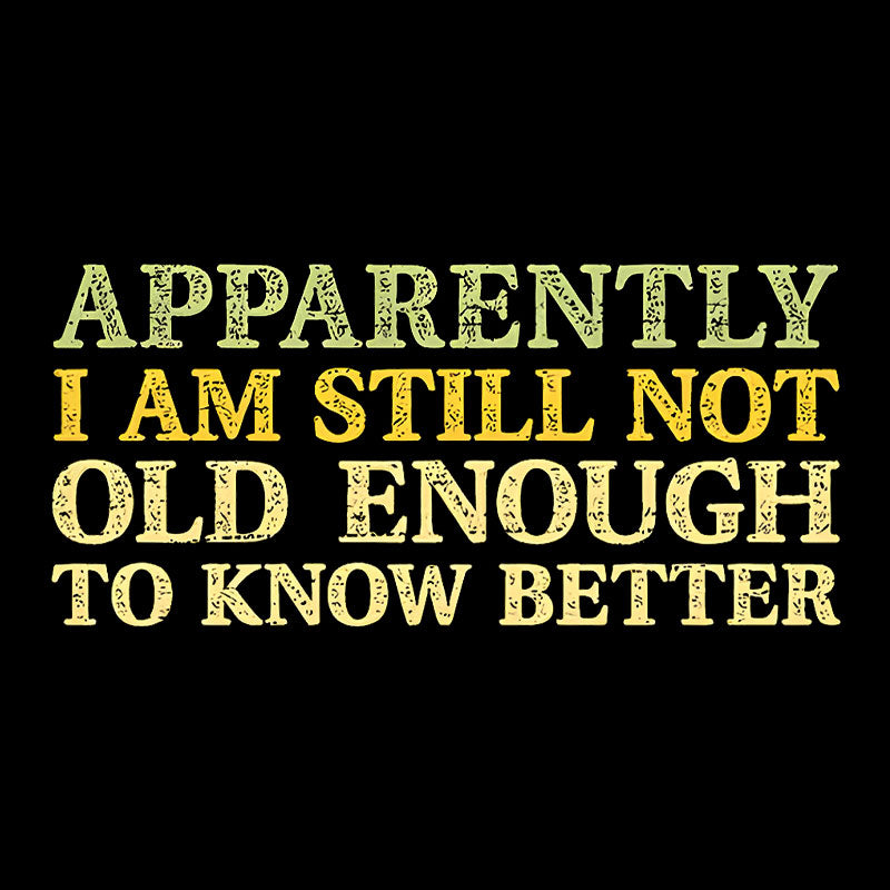Still Not Old Enough To Know Better  T-Shirt