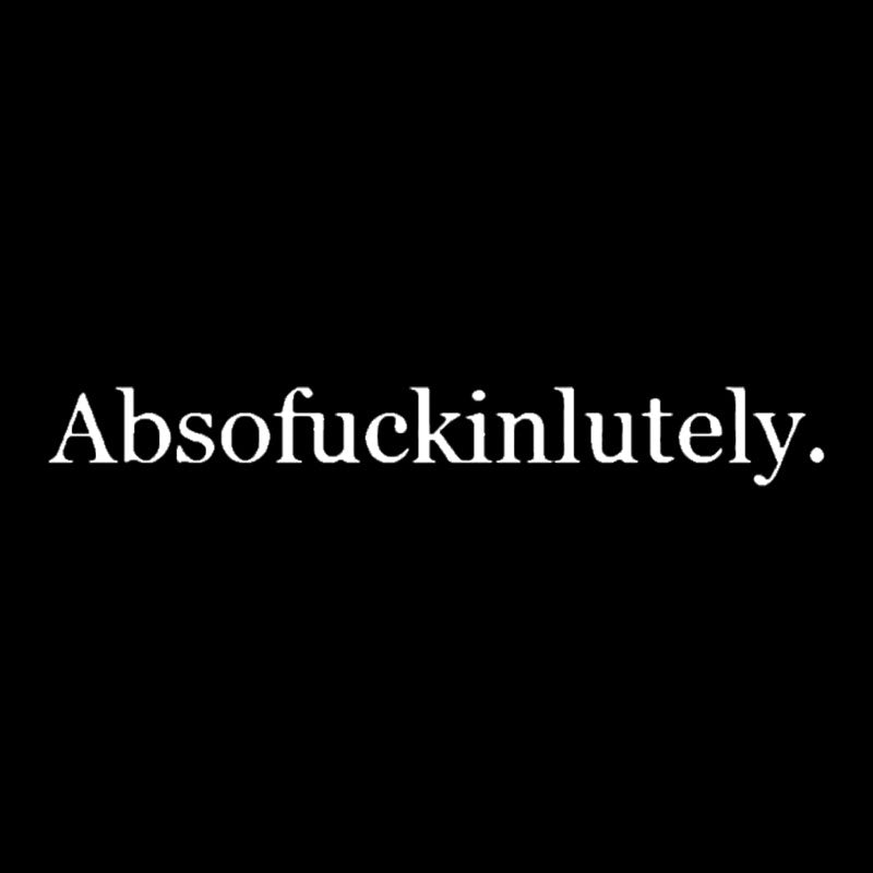 Absofuckinlutely  T-Shirt