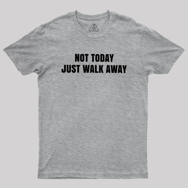 Not Today Just Walk Away  T-Shirt