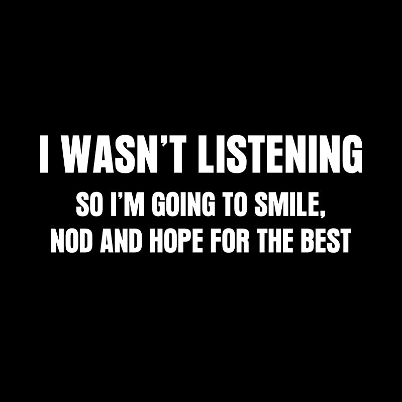 I Was not Listening  T-Shirt
