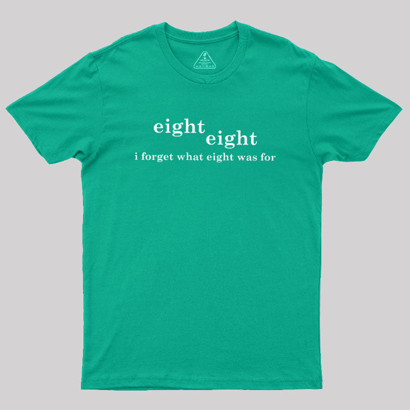I Forget What Eight Was For  T-Shirt