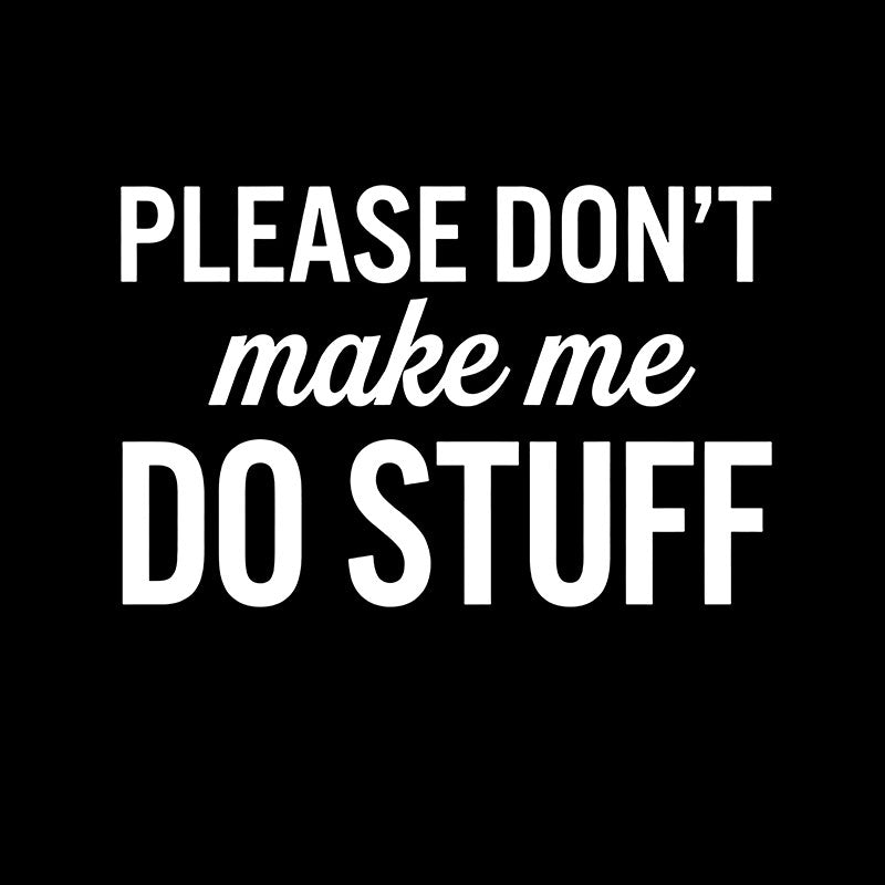 Please Dont Make Me Do Stuff  T-Shirt