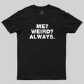 Me Weird Always  T-Shirt