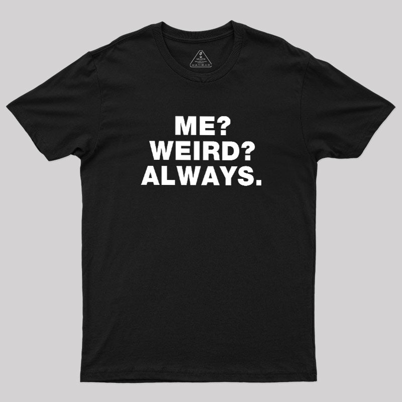 Me Weird Always  T-Shirt