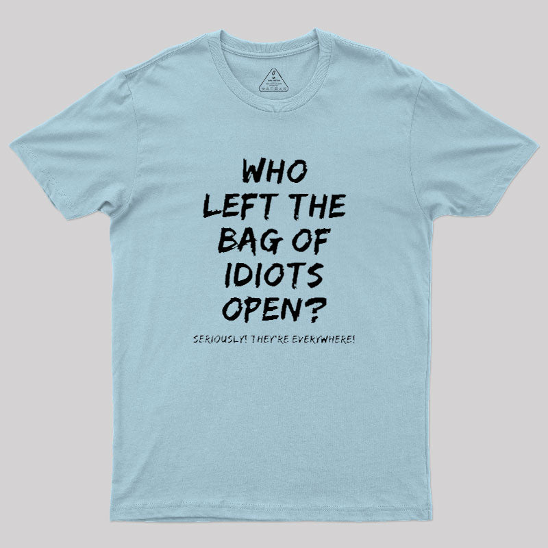 Who Left The Bag Of Idiots Open  T-Shirt