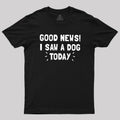 Good News I Saw a Dog Today  T-Shirt