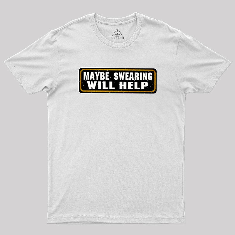 Maybe Swearing Will Help  T-Shirt