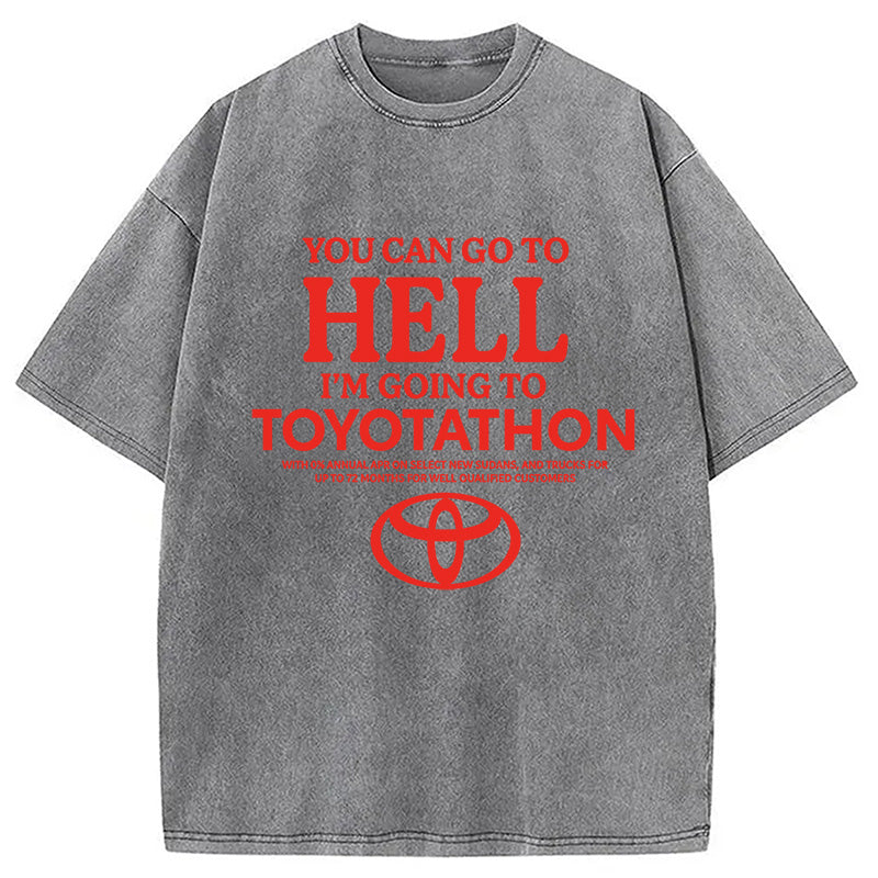 bbb You Can Go To Hell I'm Going To Toyotathon Washed T-Shirt