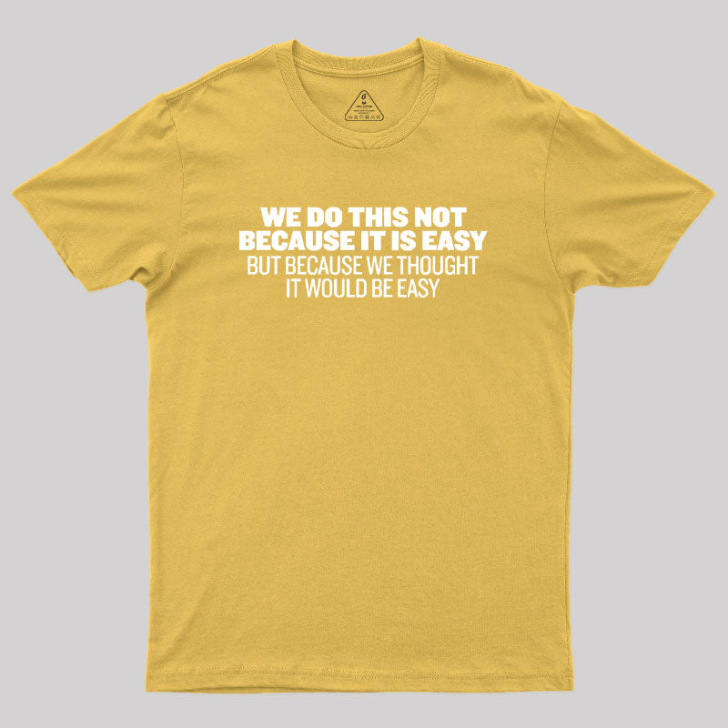 Not Because It's Easy  T-Shirt