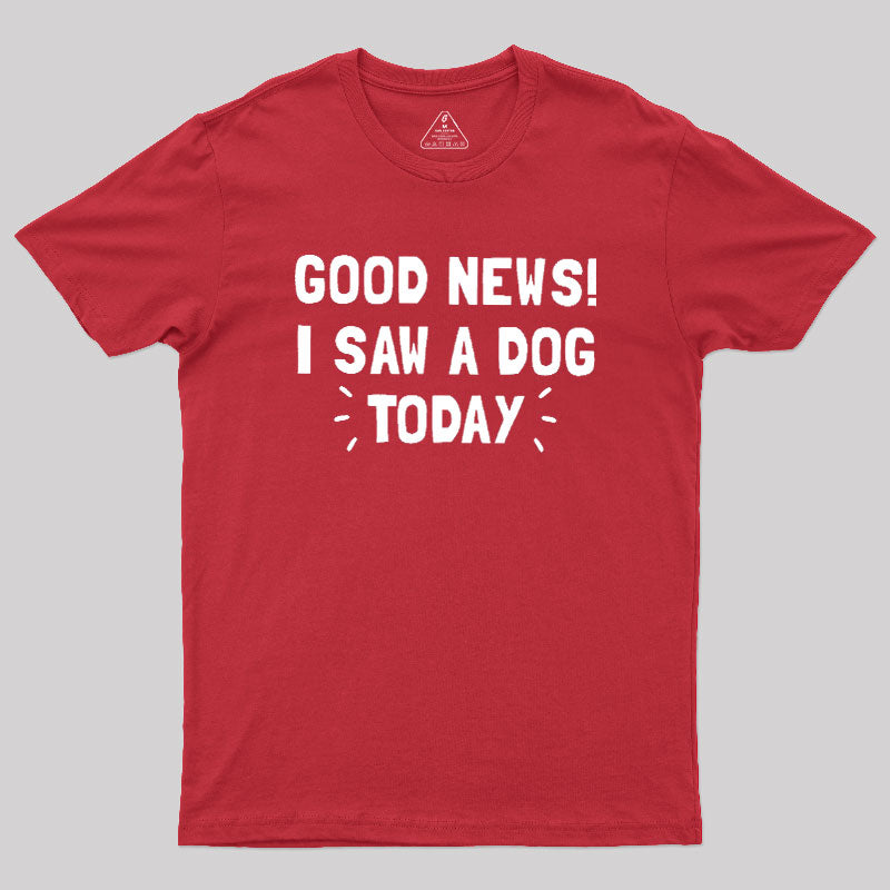 Good News I Saw a Dog Today  T-Shirt