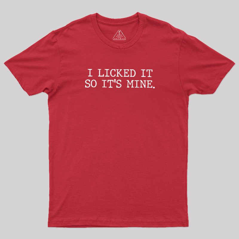 I Licked It So Its Mine  T-Shirt