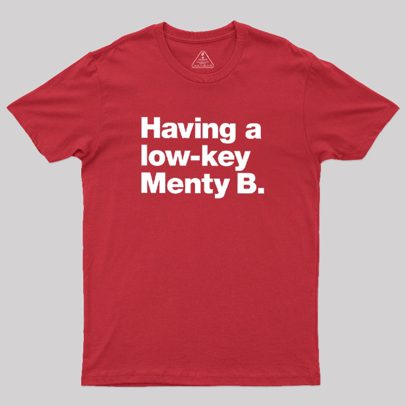 Having A Low-key Menty B  T-Shirt