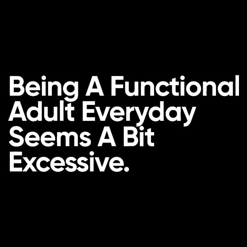 Being A Functional Adult  T-Shirt