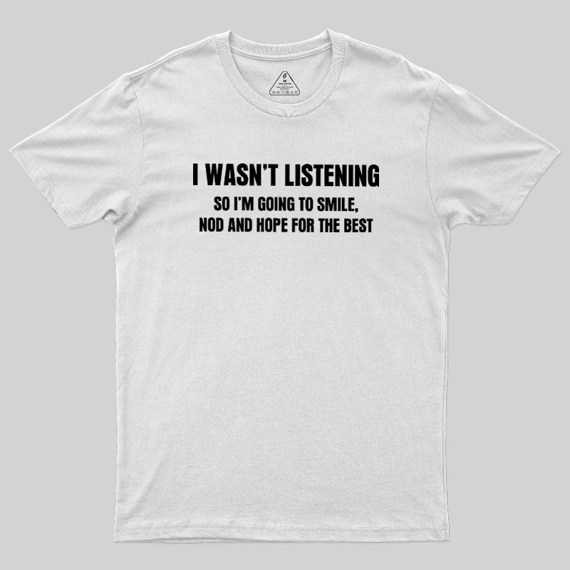 I Was not Listening  T-Shirt