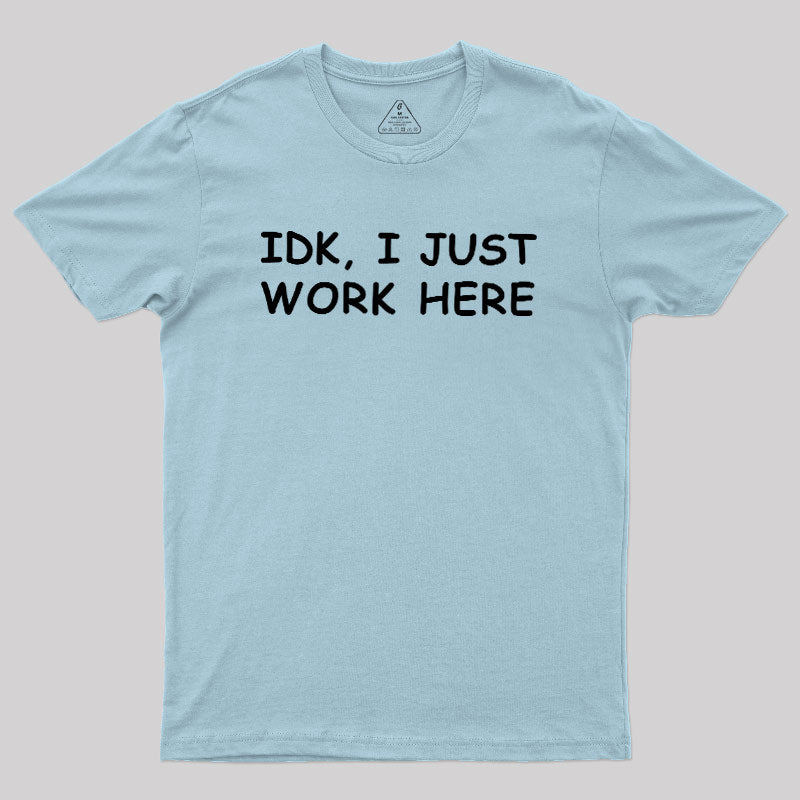 IDK, I just  T-Shirt