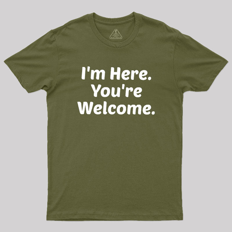Im Here. You are Welcome  T-Shirt