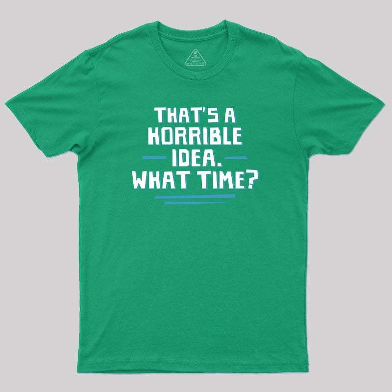 That S A Horrible Idea What Time  T-Shirt