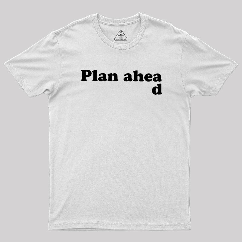 Always Plan Ahead  T-Shirt