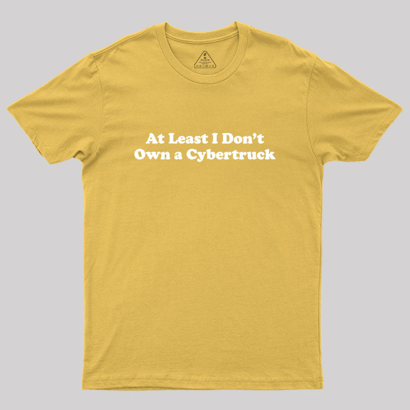 At Least I Don't Own A Cybertruck  T-Shirt