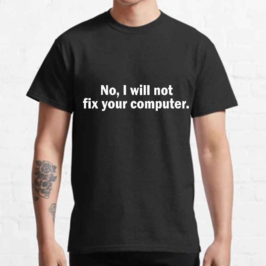No I Will Not Fix Your Computer Nerd T-Shirt
