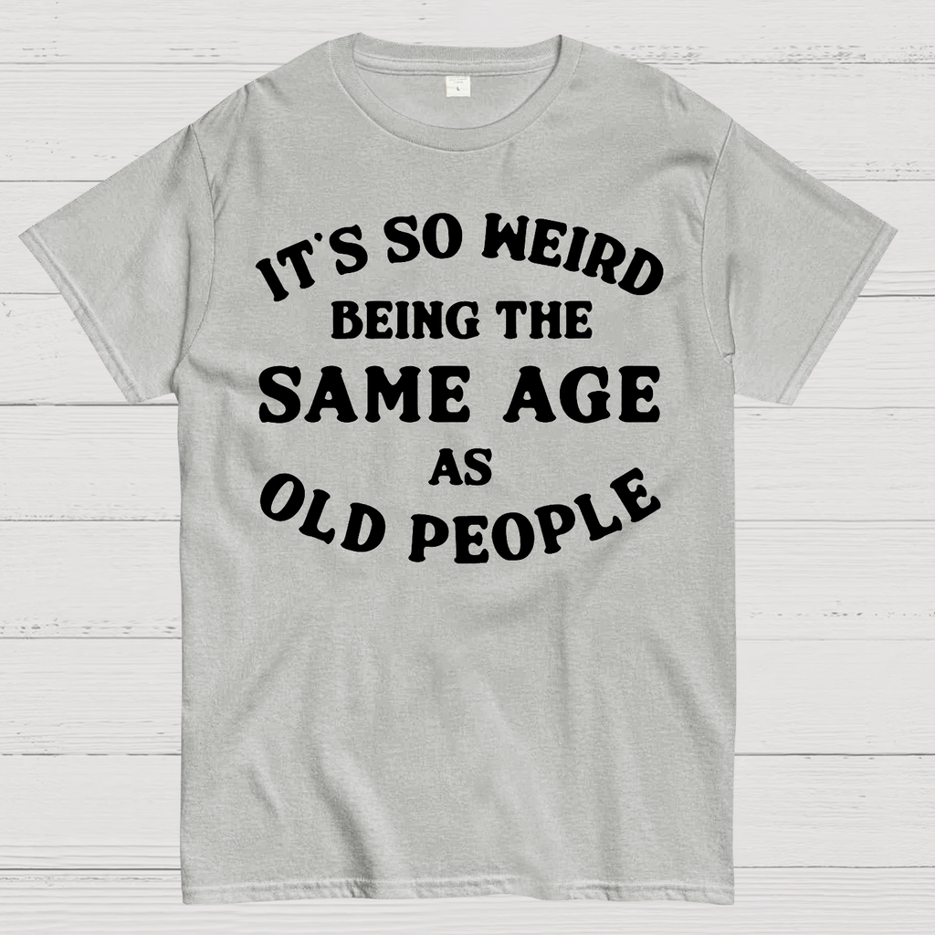 Same Age As Old People  T-Shirt