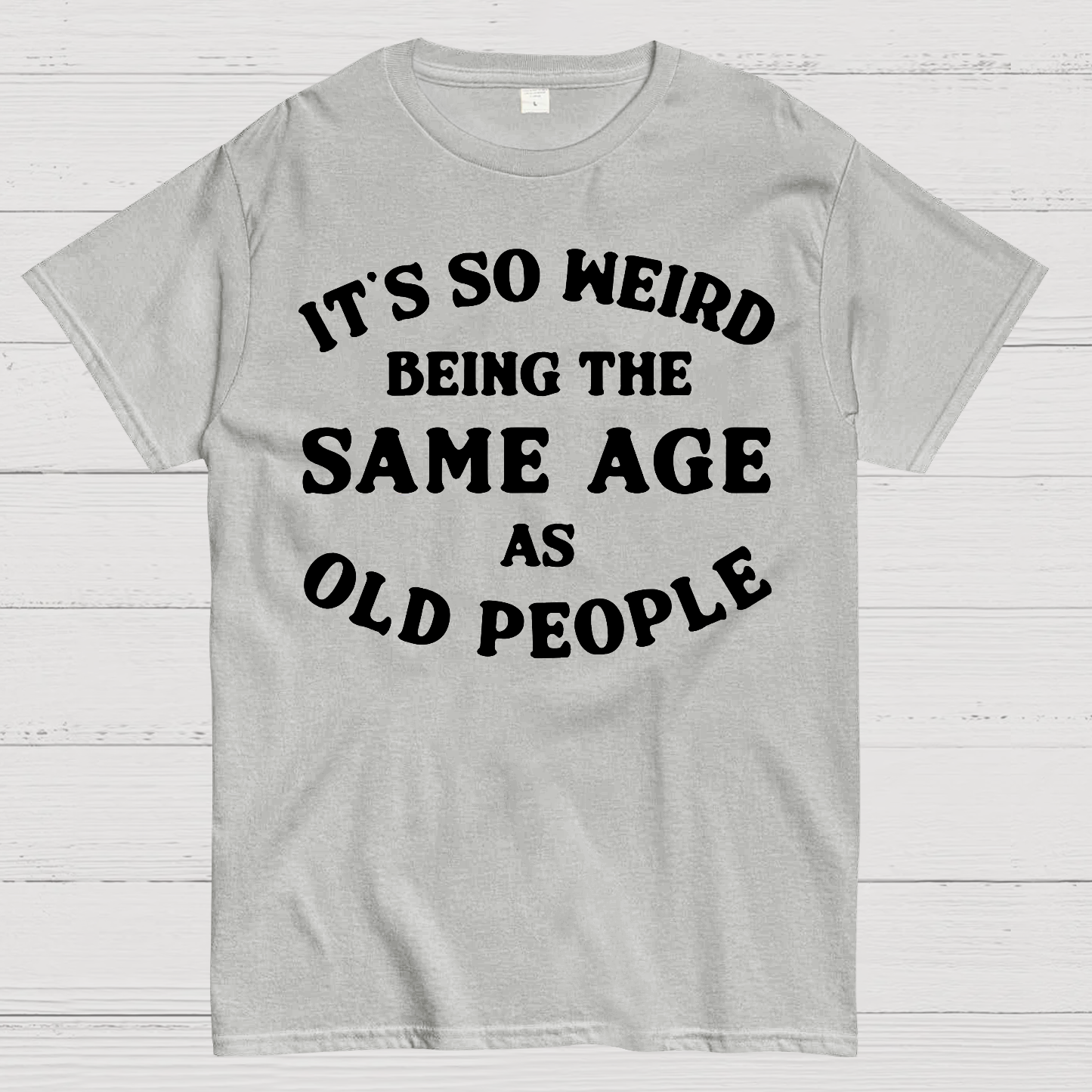 Same Age As Old People  T-Shirt
