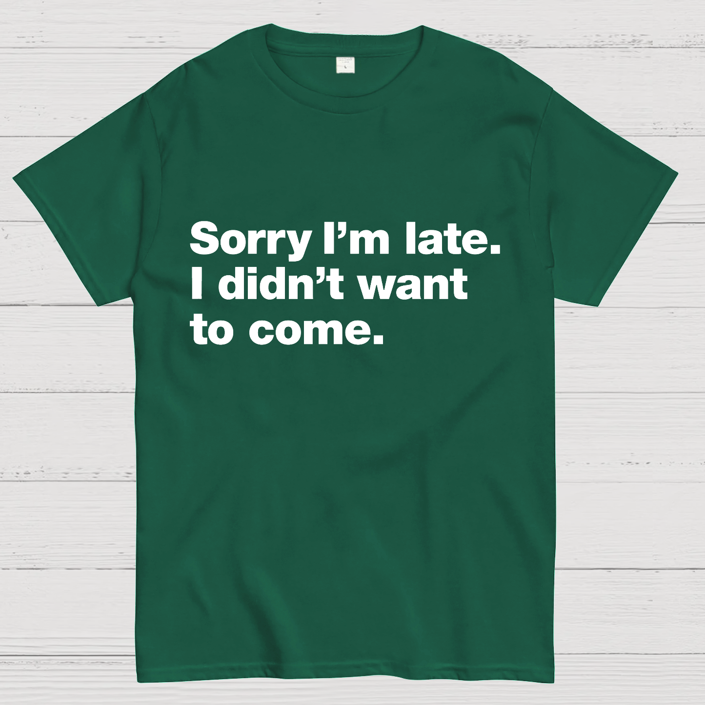 Sorry I'm Late. I Didn't Want To Come y T-Shirt