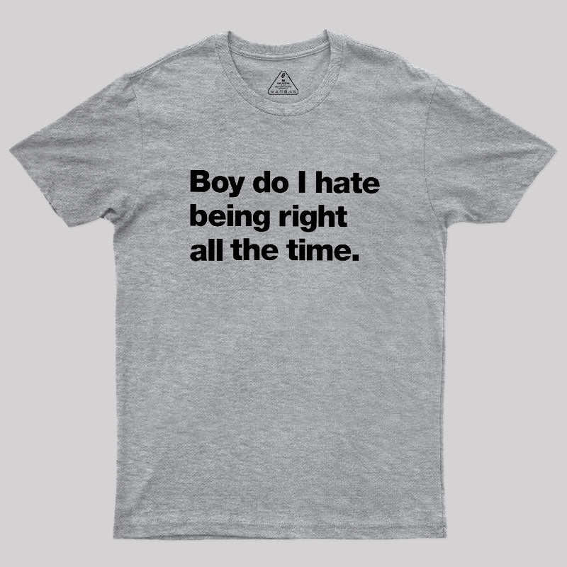 Boy Do I Hate Being Right All The Time  T-Shirt