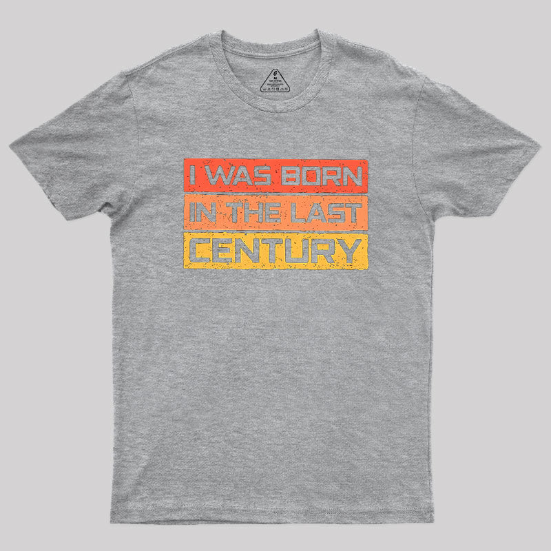 I Was Born in the Last Century  T-Shirt