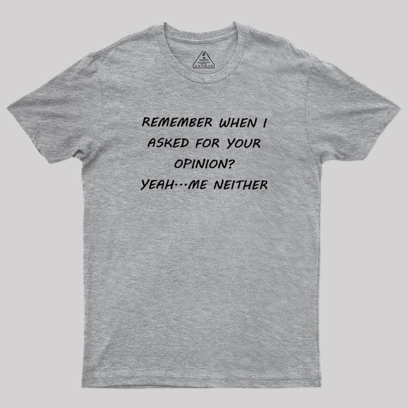 Remember When I Asked For Your Opinion  T-Shirt