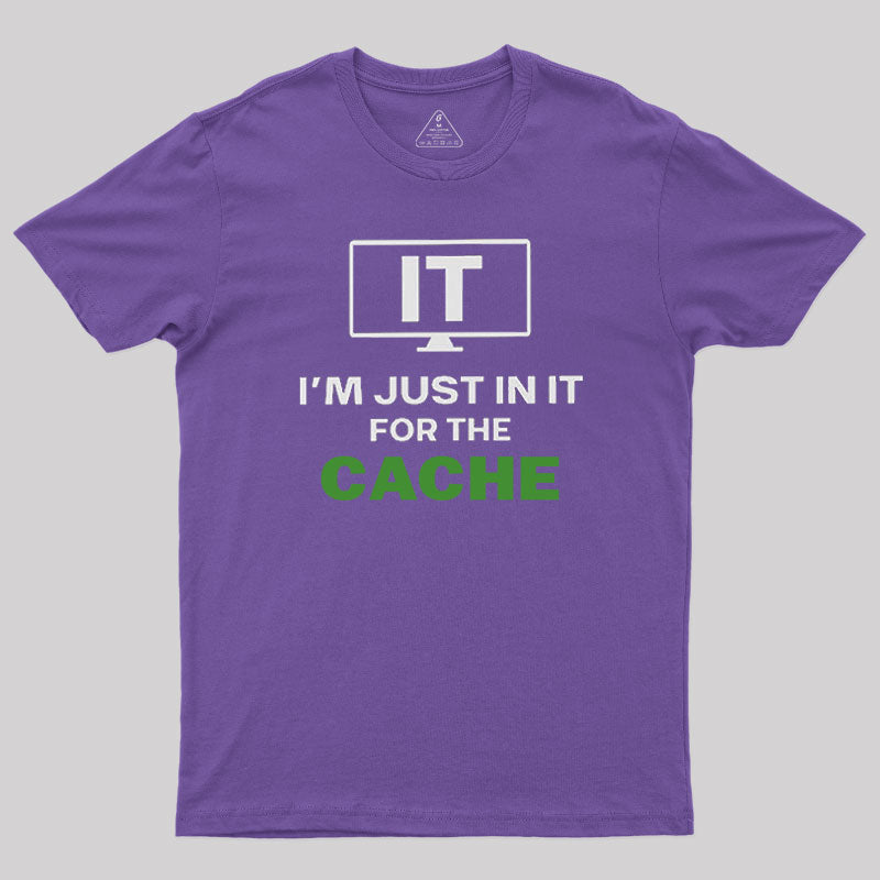 IT I'm Just in it for the Cache  T-Shirt