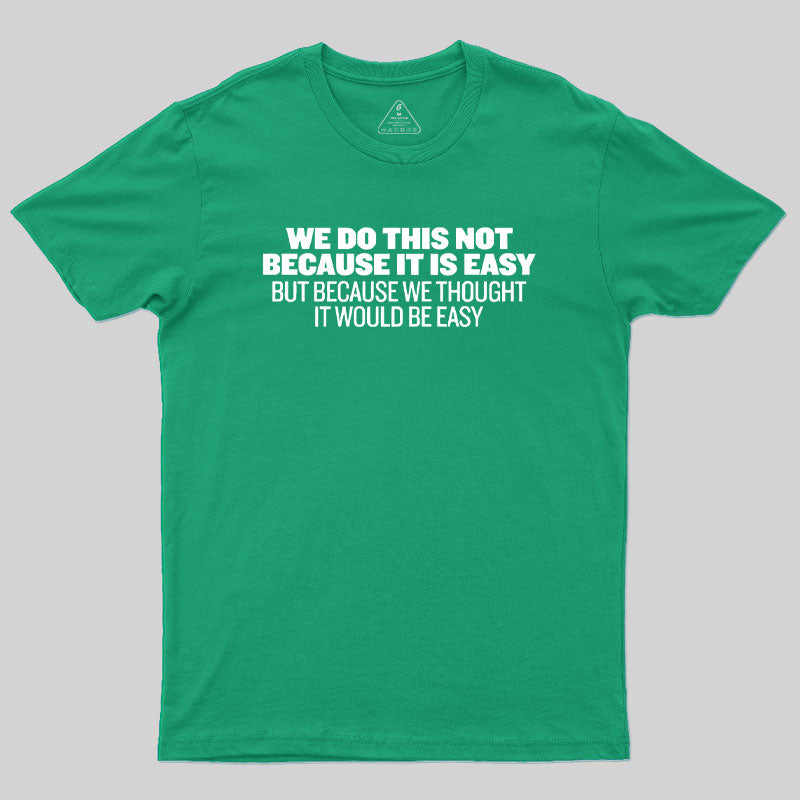 Not Because It's Easy  T-Shirt