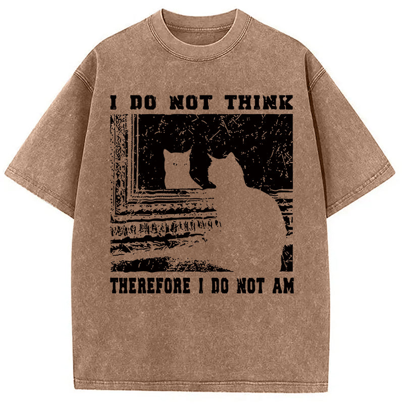 bbb I Don't Think Therefor I Don't Am Washed T-Shirt