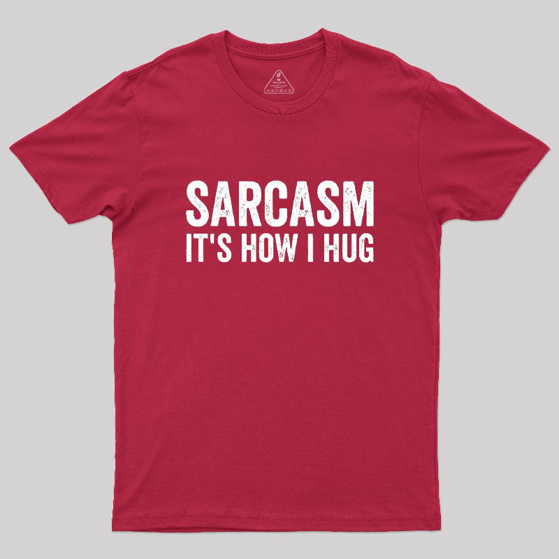 Sarcasm It's How I Hug  T-Shirt