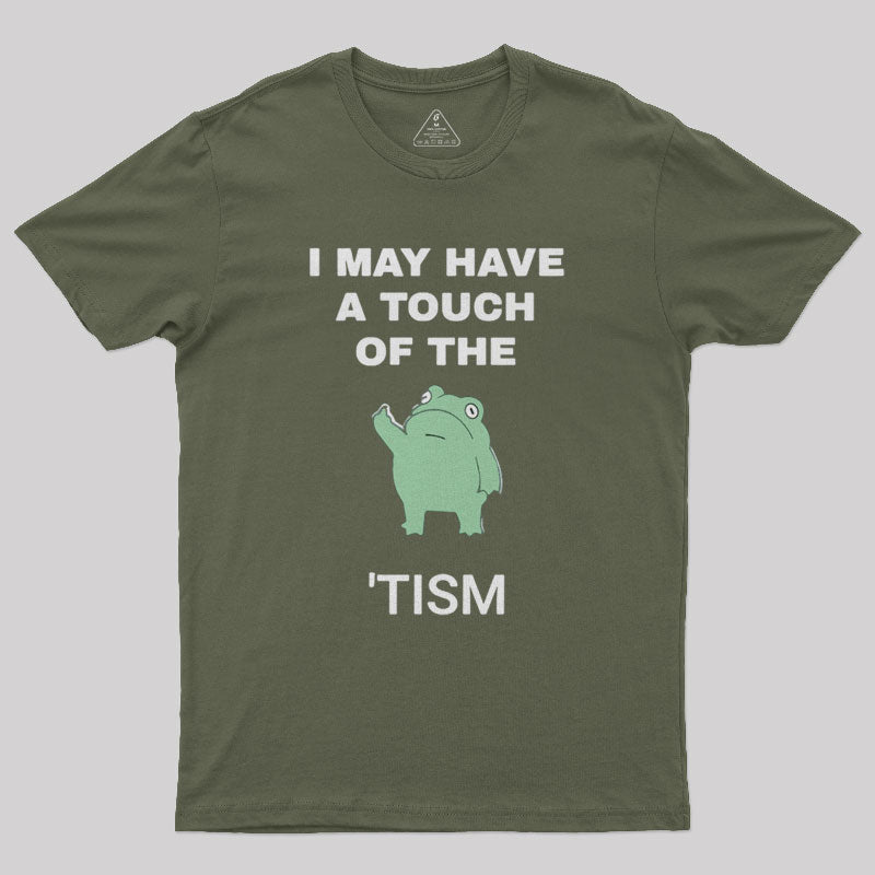 I May Have A Touch Of The Tism  T-Shirt
