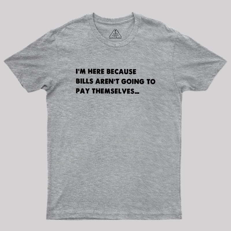 Bills Arent Going To Pay Themselves  T-Shirt
