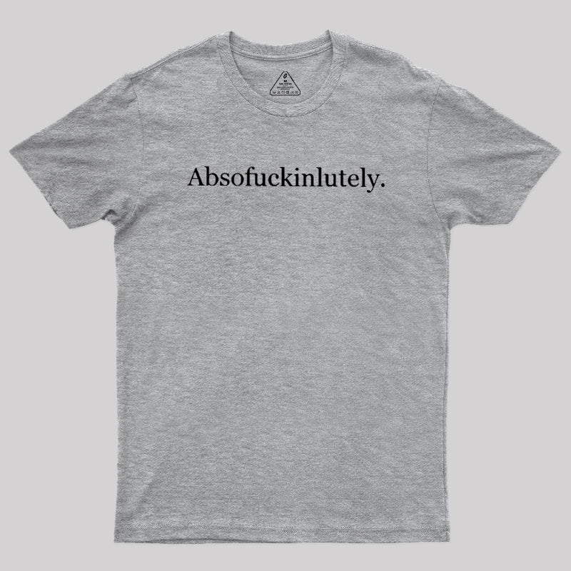 Absofuckinlutely  T-Shirt