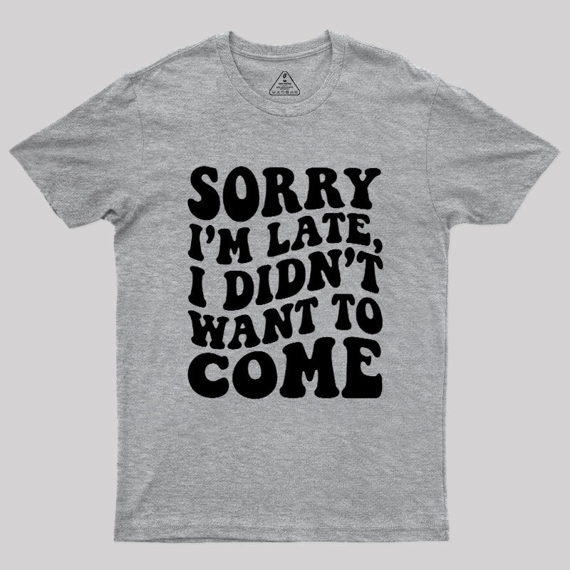 Sorry I'm Late  T-Shirt