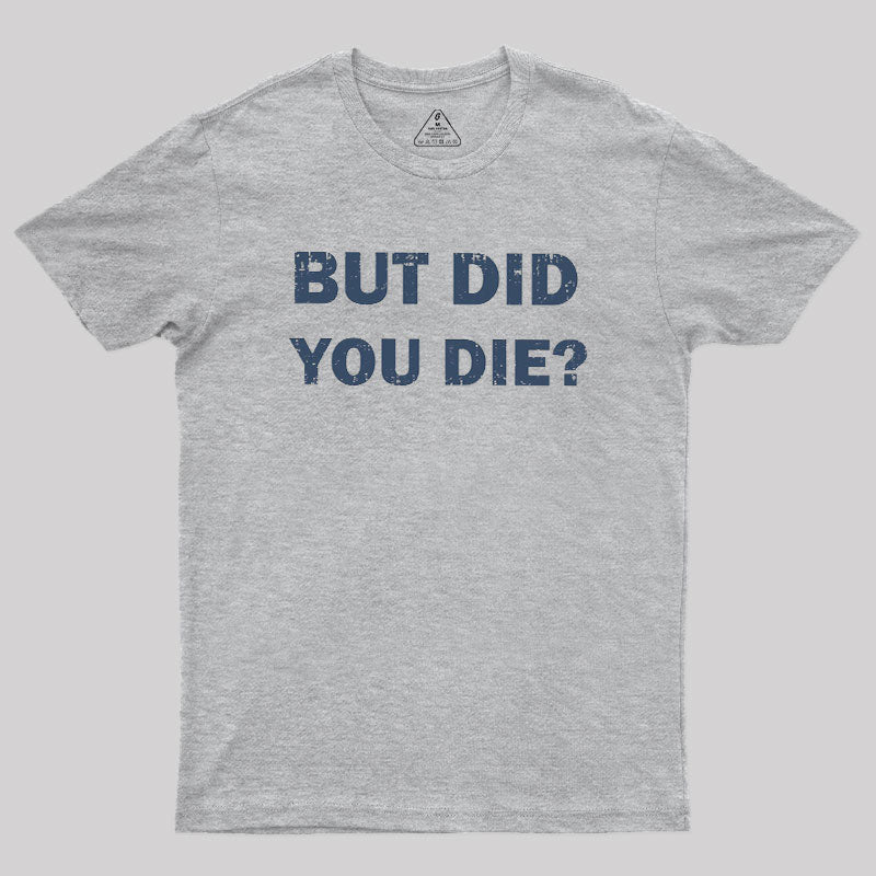 But Did You Die  T-Shirt