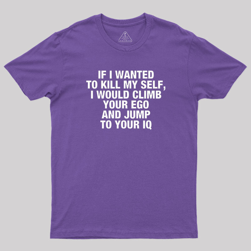 If I Wanted To Kill My Self  T-Shirt